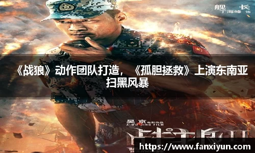 《战狼》动作团队打造，《孤胆拯救》上演东南亚扫黑风暴