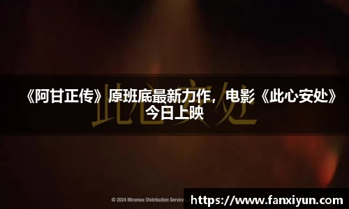 超凡国际：《阿甘正传》原班底最新力作，电影《此心安处》今日上映