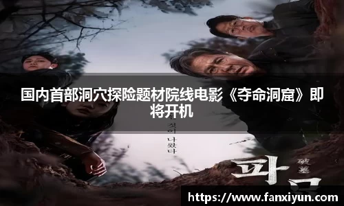 超凡国际：国内首部洞穴探险题材院线电影《夺命洞窟》即将开机