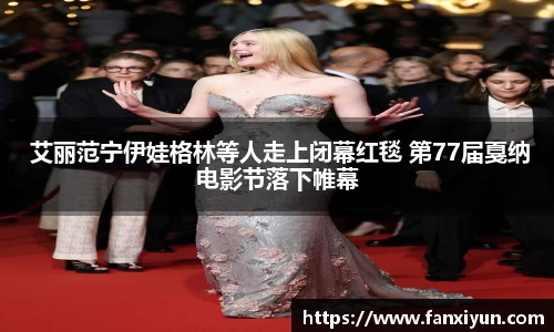 超凡国际： 艾丽范宁伊娃格林等人走上闭幕红毯 第77届戛纳电影节落下帷幕